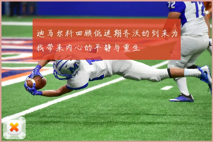迪马尔科回顾低迷期齐沃的到来为我带来内心的平静与重生