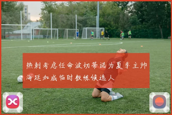 热刺考虑任命波切蒂诺为夏季主帅海廷加成临时教练候选人